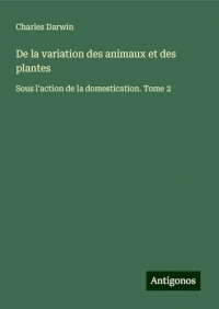 De la variation des animaux et des plantes: Sous l'action de la domestication. Tome 2