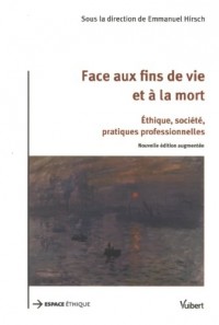 Face aux fins de vie et à la mort : Ethique, société, pratiques professionnelles