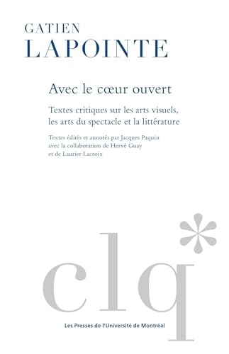 Avec le coeur ouvert: Textes critiques sur les arts visuels, les arts du spectacle et de la littérature