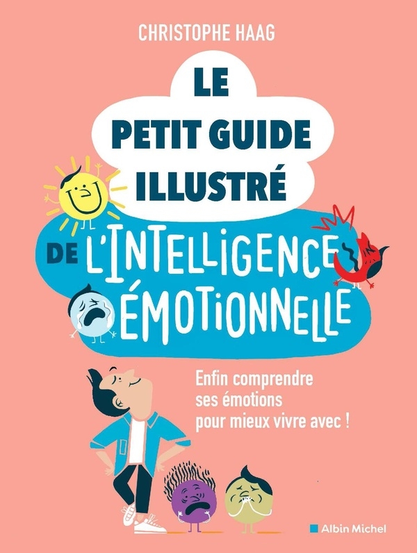 Le Petit Guide illustré de l'intelligence émotionnelle: Enfin comprendre ses émotions pour mieux vivre avec !