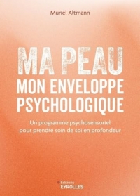 Ma peau, mon enveloppe psychologique: Un programme psychosensoriel pour prendre soin de soi en profondeur