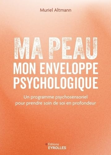 Ma peau, mon enveloppe psychologique: Un programme psychosensoriel pour prendre soin de soi en profondeur
