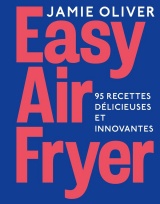 Easy Airfryer by Jamie Oliver: Le livre que vous attendiez !