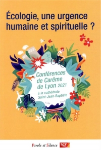 Ecologie, une urgence humaine et spirituelle ?: Conférences de Carême 2021 de Lyon
