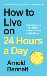 How to Live on 24 Hours a Day: Optimizing Time to Create a Life of Purpose and Fulfillment