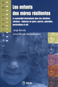 Les enfants des mères résilientes : La marentalité bientraitante dans des situations extrêmes : violences de genre, guerres, génocides, persécutions et exil