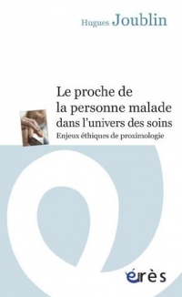 Le proche de la personne malade dans l'univers des soins : Enjeux éthiques de proximologie