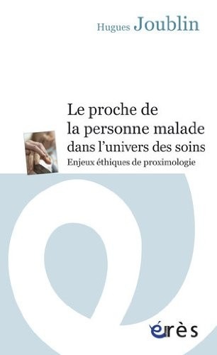 Le proche de la personne malade dans l'univers des soins : Enjeux éthiques de proximologie