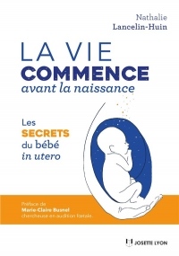 La vie commence avant la naissance : Les secrets du bébé in utero