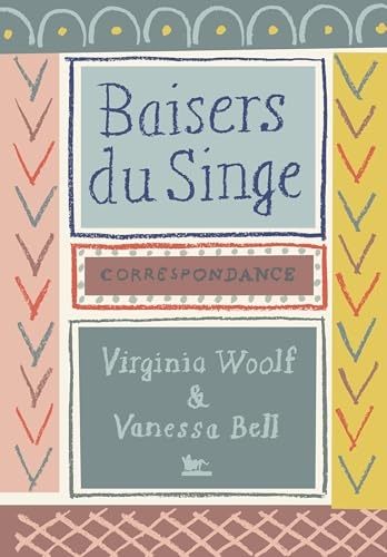 Baisers du singe: Correspondance Virginia Woolf - Vanessa Bell