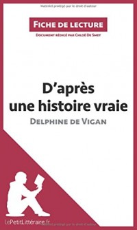 D'après une histoire vraie de Delphine de Vigan (Fiche de lecture): Résumé complet et analyse détaillée de l'oeuvre