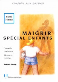 MAIGRIR SPECIAL ENFANTS. Conseils pratiques, Menus et recettes