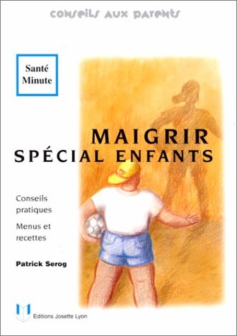 MAIGRIR SPECIAL ENFANTS. Conseils pratiques, Menus et recettes