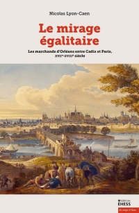 Le mirage égalitaire - Les marchands d'Orléans entre Cadix e
