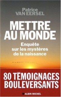 Mettre au monde : Enquêtes sur les mystères de la naissance
