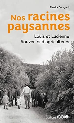 Nos racines paysannes. Louis et Lucienne, souvenirs d'agriculteurs