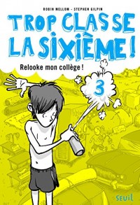Relooke mon collège !. Trop Classe la sixième, tome 3 (3)