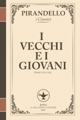 I vecchi e i giovani – Tradimenti, ideali e disincanto (I Romanzi di Pirandello, Volume 1): Un affresco epocale sull’Italia post-risorgimentale e il dramma delle generazioni