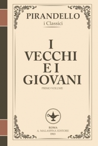 I vecchi e i giovani – Tradimenti, ideali e disincanto (I Romanzi di Pirandello, Volume 1): Un affresco epocale sull’Italia post-risorgimentale e il dramma delle generazioni
