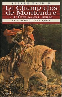 Cycle de Gui de Clairbois. 5, Le Champ clos de Montendre : Tome 2, L'Epée dans l'herbe