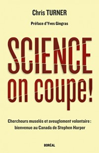 Science, on coupe !: Chercheurs muselés et aveuglement volontaire : bienvenue au Canada de Stephen Harper (Essais sciences humaines)
