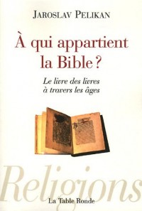 À qui appartient la Bible ?: Le livre des livres à travers les âges