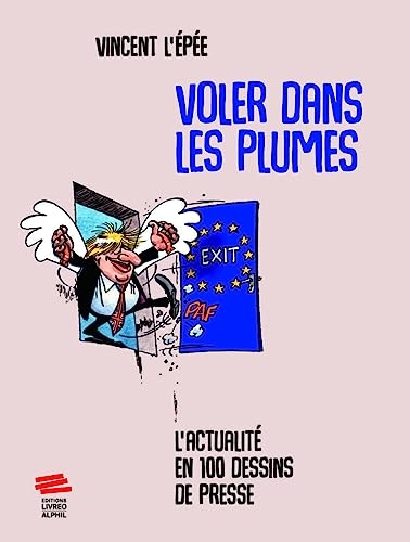 Voler dans les plumes: L'actualité en 100 dessins de presse