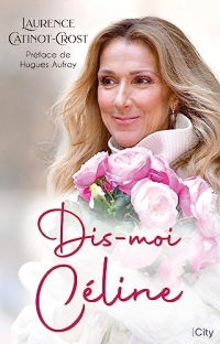 Dis-moi Céline: La biographie de Céline Dion