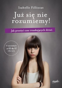 Już się nie rozumiemy!: Jak przeżyć czas trzaskających drzwi