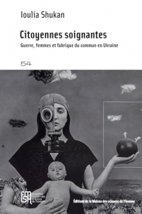 Citoyennes soignantes: Guerre, femmes et fabrique du commun en Ukraine