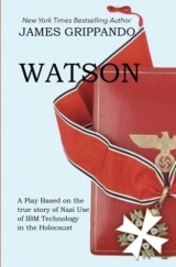 Watson: A Dramatic Play Based on the True Story of Nazi Use of IBM Technology in the Holocaust
