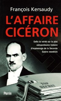 L'affaire Cicéron : Enfin la vérité sur la plus extraordinaire histoire d'espionnage de la Seconde Guerre mondiale