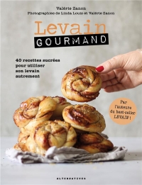 Levain gourmand: 40 recettes sucrées pour utiliser son levain autrement