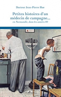 Petites histoires d'un médecin de campagne en Normandie, dans les années 80