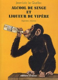 Alcool de singe et liqueur de vipère : Légendes urbaines