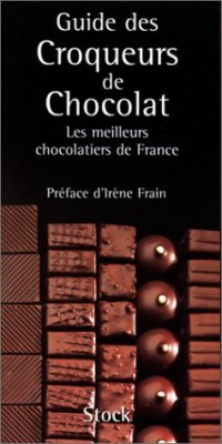 Guide des croqueurs de chocolat. Les meilleurs chocolatiers de France