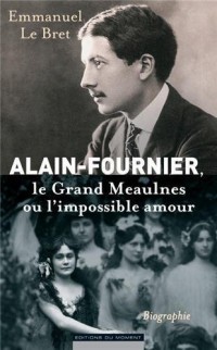 Alain-Fournier. Le Grand Meaulnes ou l'impossible amour