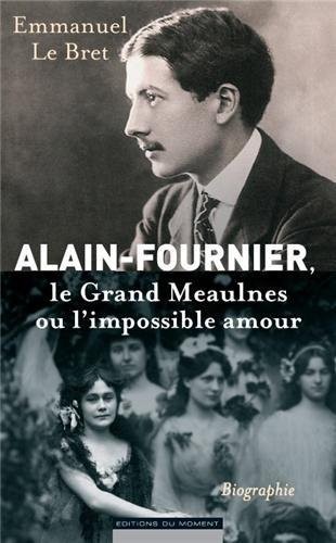 Alain-Fournier. Le Grand Meaulnes ou l'impossible amour