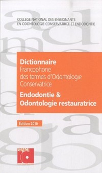 Dictionnaire francophone des termes d'odontologie conservatrice 2010 : Endotologie & odontologie restauratrice