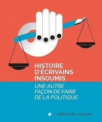 Histoire d'écrivains insoumis: Une autre façon de faire de la politique