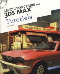 Savoir tout faire avec 3DS MAX Tutoriels : Tome 1 (1Cédérom)
