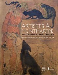 Artistes à Montmartre : De Steinlen à Satie : 1870-1910
