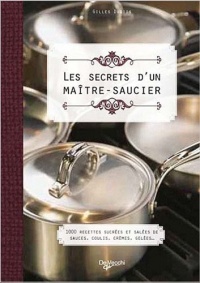 Les secrets d'un maitre saucier : 1000 recettes sucrées et salées de sauces, coulis, crèmes, gelées...