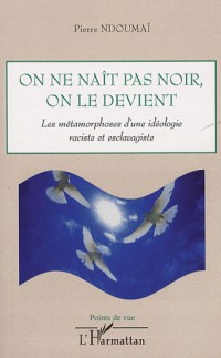 On ne naît pas noir, on le devient : Les métamorphoses d'une idéologie raciste et esclavagiste