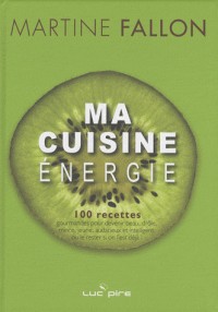 Ma cuisine énergie : 100 recettes gourmandes pour devenir beau, drôle, mince, jeune, audacieux et intelligent, ou le rester si on l'est déjà !