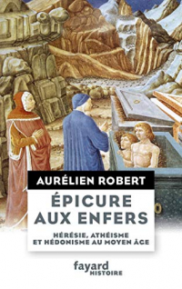 Epicure aux Enfers - Heresie, Atheisme et Hedonisme au Moyen Age