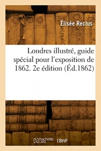 Londres illustré, guide spécial pour l'exposition de 1862. 2e édition