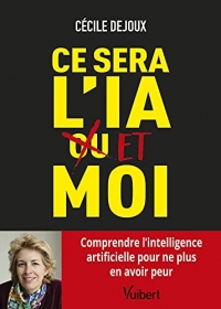 Ce sera l’IA ou/et moi: Comprendre l'intelligence artificielle pour ne plus en avoir peur (2020)