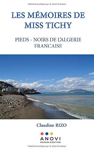 Les Mémoires de Miss Tichy: Pieds-Noirs de l'Algérie Française