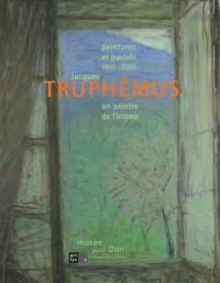 Jacques Truphémus un peintre de l'intime : Peintures et pastels 1951-2005